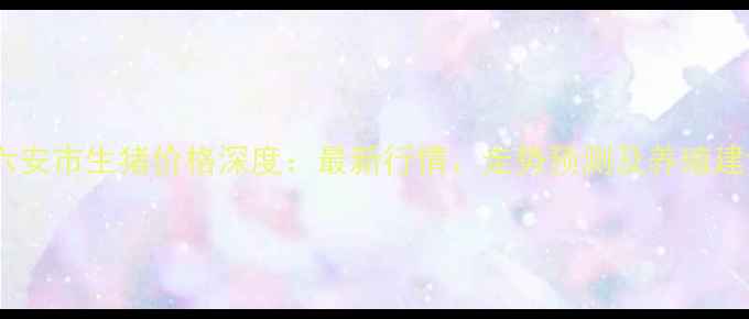 图片 🌾六安市生猪价格深度：最新行情、走势预测及养殖建议1