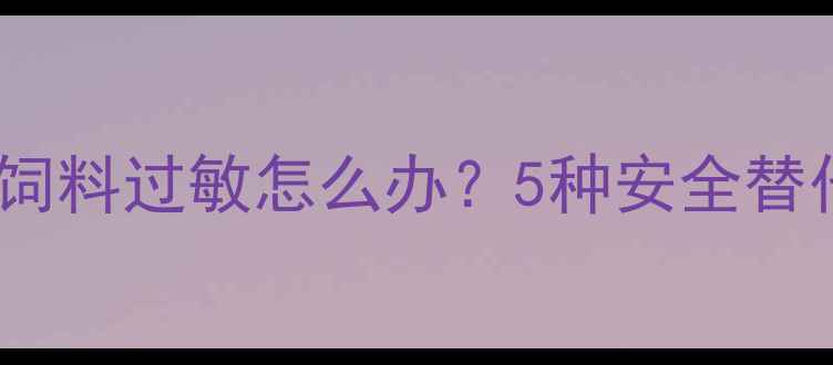 图片 🌾养殖户必看！大豆饲料过敏怎么办？5种安全替代原料及预防措施全2