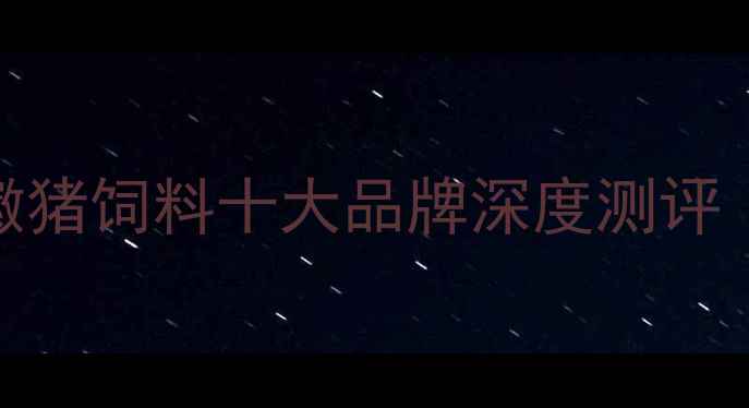 图片 🌾养殖户必看！安徽猪饲料十大品牌深度测评（附选料避坑指南）