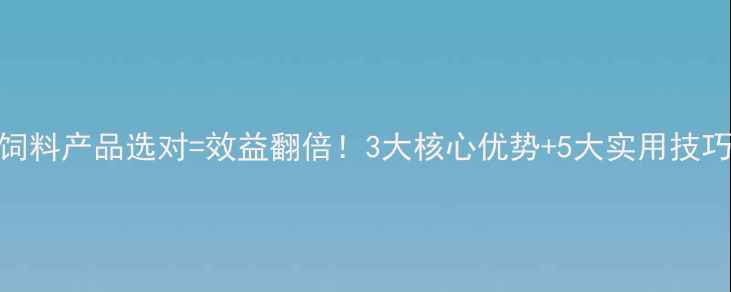 图片 🌾养殖户必看！饲料产品选对=效益翻倍！3大核心优势+5大实用技巧（附避坑指南）