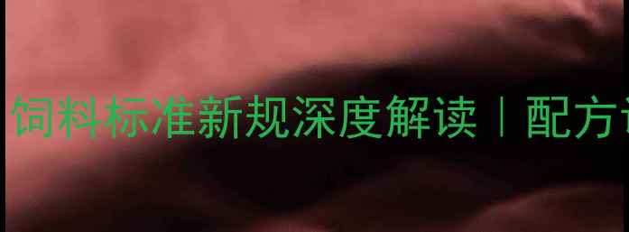 图片 🌾养殖户必看！饲料标准新规深度解读｜配方调整指南+案例1