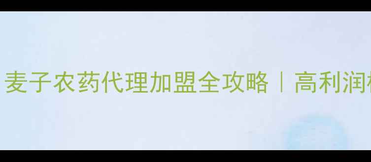 图片 🌾农业新风口！麦子农药代理加盟全攻略｜高利润模式+政策红利1