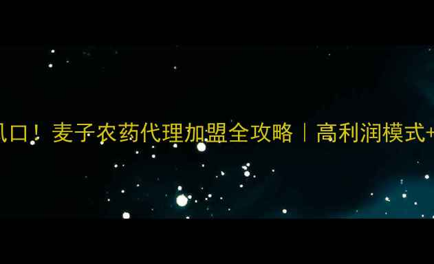 图片 🌾农业新风口！麦子农药代理加盟全攻略｜高利润模式+政策红利2