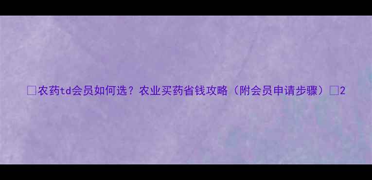 图片 🌾农药td会员如何选？农业买药省钱攻略（附会员申请步骤）🌾2
