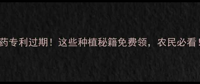 图片 🌾农药专利过期！这些种植秘籍免费领，农民必看！🌾2