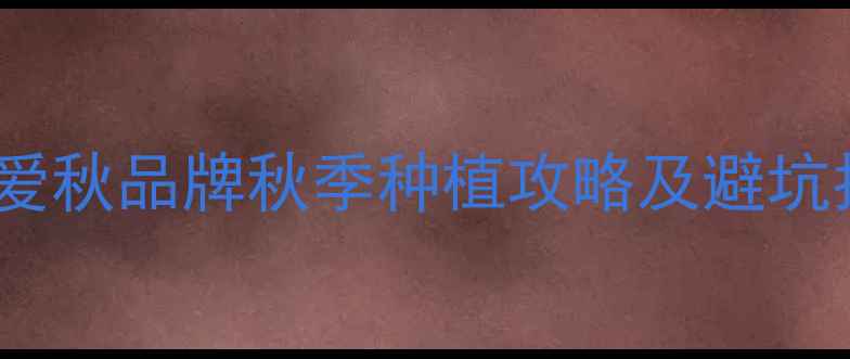 图片 🌾农药价格波动全｜爱秋品牌秋季种植攻略及避坑指南（附最新报价）1