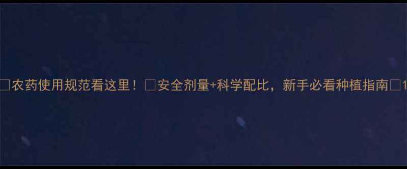 图片 🌾农药使用规范看这里！🌱安全剂量+科学配比，新手必看种植指南💡1