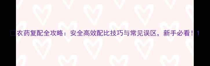 图片 🌾农药复配全攻略：安全高效配比技巧与常见误区，新手必看！1