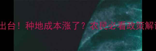 图片 🌾化肥农药新税率出台！种地成本涨了？农民必看政策解读（附应对指南）1