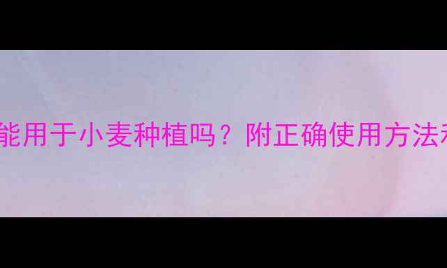 图片 🌾呋喃丹农药能用于小麦种植吗？附正确使用方法和安全指南🌾1