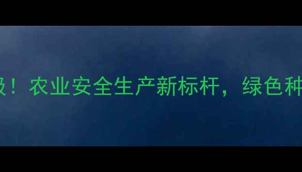 图片 🌾哈尔滨农药厂重大升级！农业安全生产新标杆，绿色种植如何助力乡村振兴？1