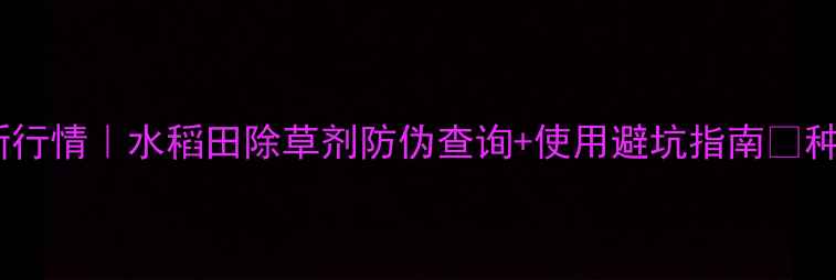 图片 🌾唐稗净价格最新行情｜水稻田除草剂防伪查询+使用避坑指南💰种植户必看干货！1