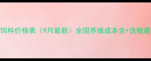图片 🌾大蓝猪饲料价格表（9月最新）全国养殖成本全+选粮避坑指南💡
