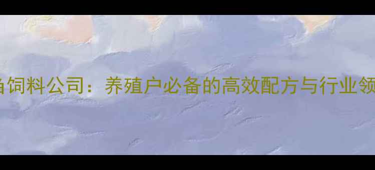 图片 🌾天津反刍饲料公司：养殖户必备的高效配方与行业领先技术🌾2