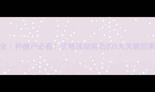 图片 🌾小麦价格全｜种植户必看！价格波动背后的5大关键因素+避坑指南2