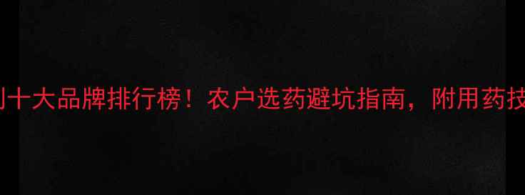 图片 🌾小麦田除草剂十大品牌排行榜！农户选药避坑指南，附用药技巧和价格参考1
