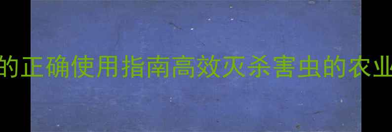 图片 🌾恶毒灵农药的正确使用指南高效灭杀害虫的农业解决方案！🔥