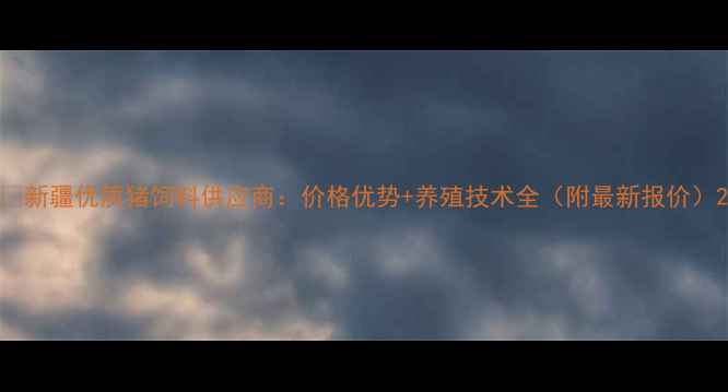 图片 🌾新疆优质猪饲料供应商：价格优势+养殖技术全（附最新报价）2