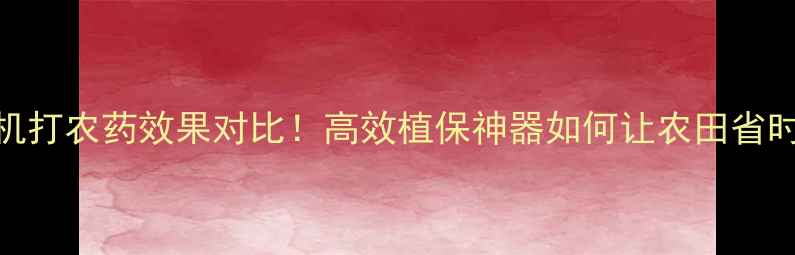 图片 🌾无人机打农药效果对比！高效植保神器如何让农田省时省力？
