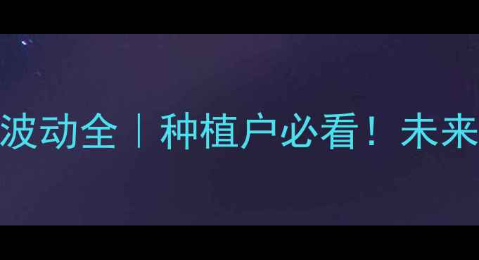 图片 🌾曲靖玉米价格波动全｜种植户必看！未来3个月走势预测1