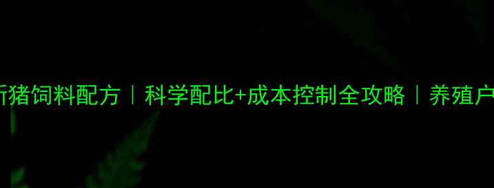 图片 🌾最新猪饲料配方｜科学配比+成本控制全攻略｜养殖户必看2