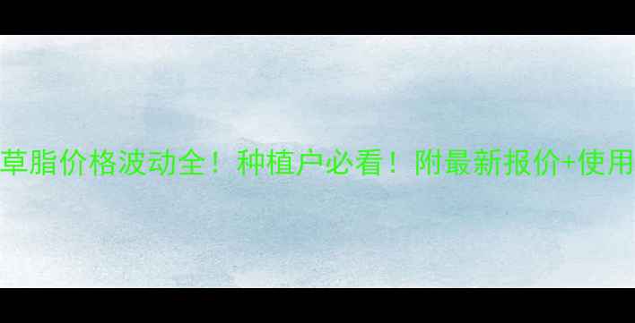 图片 🌾氟氰草脂价格波动全！种植户必看！附最新报价+使用技巧🌾