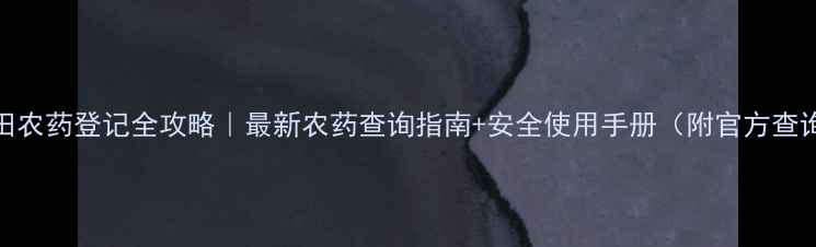 图片 🌾水稻田农药登记全攻略｜最新农药查询指南+安全使用手册（附官方查询入口）