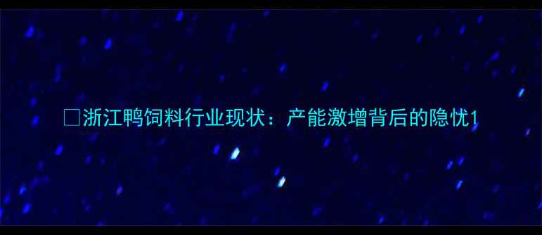 图片 🌾浙江鸭饲料行业现状：产能激增背后的隐忧1
