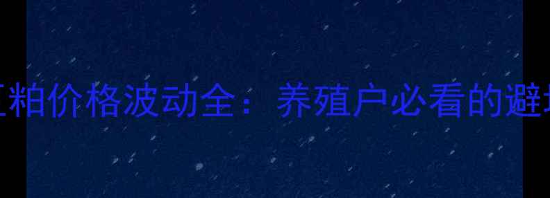 图片 🌾港口豆粕价格波动全：养殖户必看的避坑指南💰