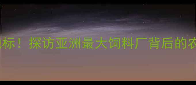 图片 🌾烟台打卡新地标！探访亚洲最大饲料厂背后的农业科技密码🌾1
