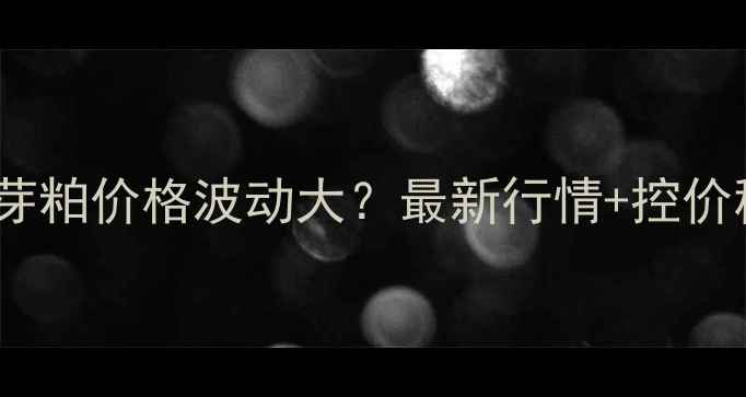 图片 🌾玉米胚芽粕价格波动大？最新行情+控价秘籍全🌾2