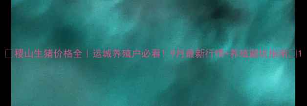 图片 🌾稷山生猪价格全｜运城养殖户必看！9月最新行情+养殖避坑指南🔥1