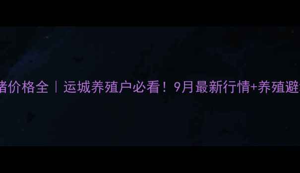 图片 🌾稷山生猪价格全｜运城养殖户必看！9月最新行情+养殖避坑指南🔥2