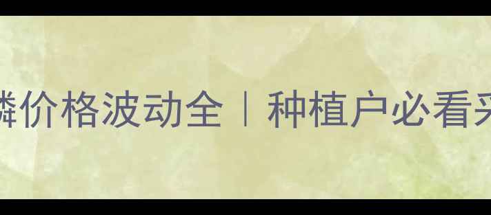 图片 🌾草甘膦价格波动全｜种植户必看采购指南