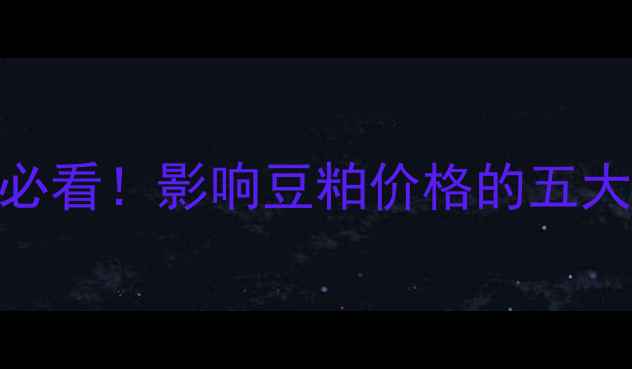 图片 🌾豆粕价格波动全养殖户必看！影响豆粕价格的五大核心因素+投资避坑指南2