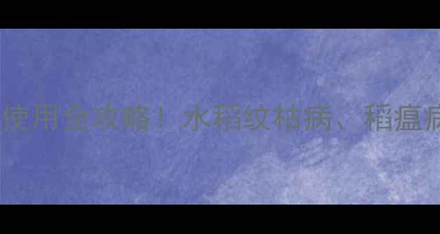 图片 🌾速拿妥杀菌剂使用全攻略！水稻纹枯病、稻瘟病一网打尽？🌾2