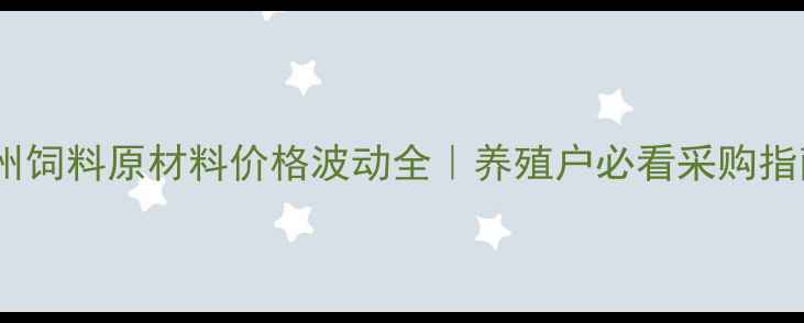 图片 🌾郑州饲料原材料价格波动全｜养殖户必看采购指南🐟1