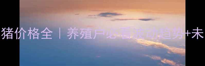 图片 🌾阳江生猪价格全｜养殖户必看波动趋势+未来预测🐷