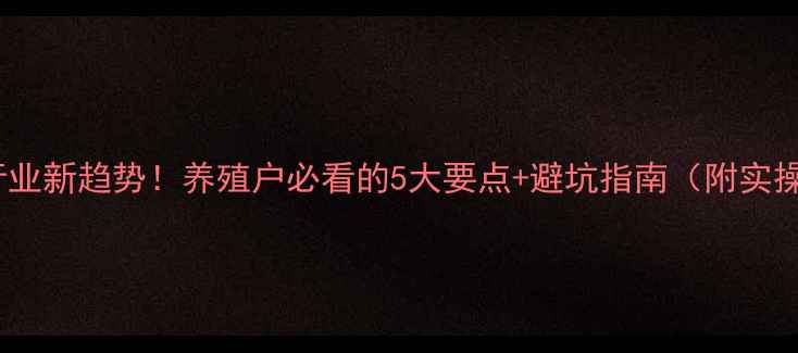 图片 🌾饲料行业新趋势！养殖户必看的5大要点+避坑指南（附实操案例）2