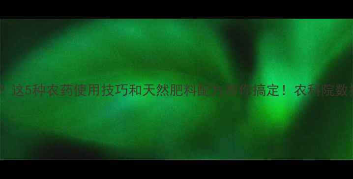 图片 🍎苹果落果严重？这5种农药使用技巧和天然肥料配方帮你搞定！农科院数据+果园实拍分享