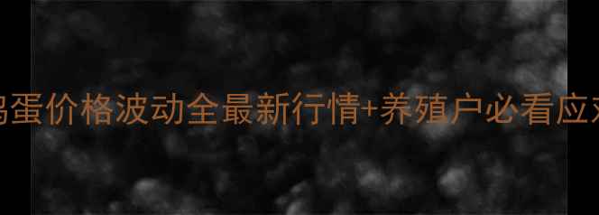图片 🍳周口鸡蛋价格波动全最新行情+养殖户必看应对指南📊