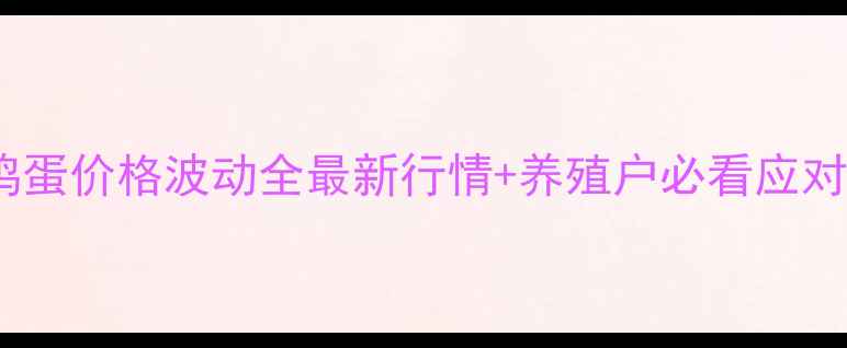 图片 🍳周口鸡蛋价格波动全最新行情+养殖户必看应对指南📊1