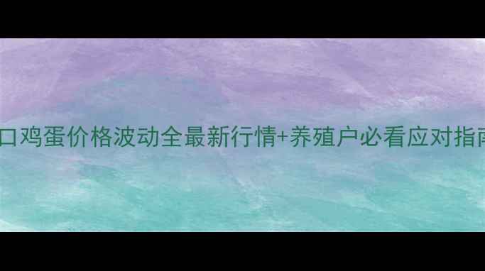 图片 🍳周口鸡蛋价格波动全最新行情+养殖户必看应对指南📊2