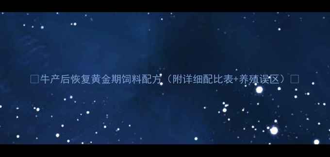 图片 🐄牛产后恢复黄金期饲料配方（附详细配比表+养殖误区）🐄