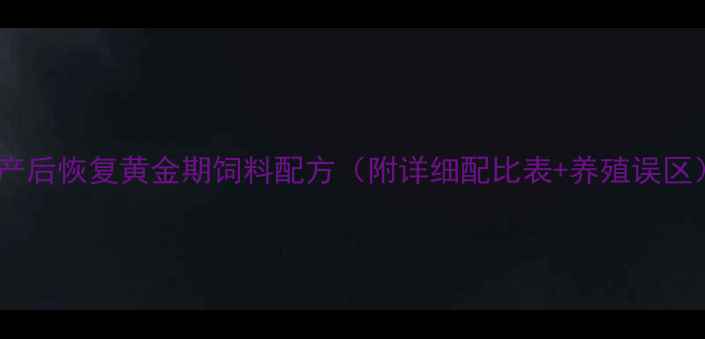 图片 🐄牛产后恢复黄金期饲料配方（附详细配比表+养殖误区）🐄1