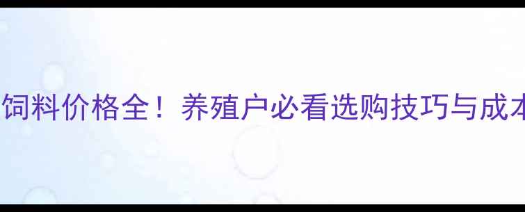 图片 🐇兔子颗粒饲料价格全！养殖户必看选购技巧与成本控制指南1