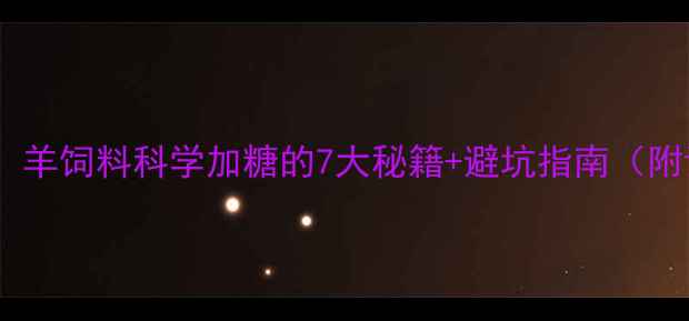 图片 🐑养殖户必看！羊饲料科学加糖的7大秘籍+避坑指南（附详细配比表）1