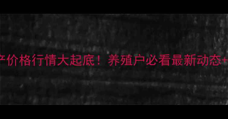 图片 🐟各省水产价格行情大起底！养殖户必看最新动态+波动分析1