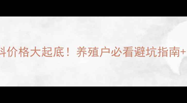 图片 🐟鱼型饲料价格大起底！养殖户必看避坑指南+选购攻略2