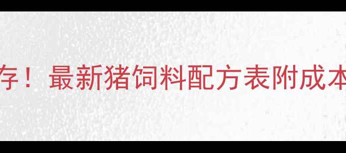 图片 🐷养殖户必存！最新猪饲料配方表附成本核算模板📊